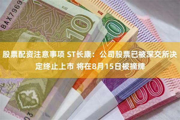 股票配资注意事项 ST长康：公司股票已被深交所决定终止上市 将在8月15日被摘牌