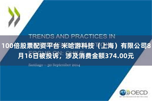 100倍股票配资平台 米哈游科技（上海）有限公司8月16日被投诉，涉及消费金额374.00元