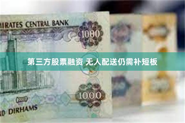 第三方股票融资 无人配送仍需补短板