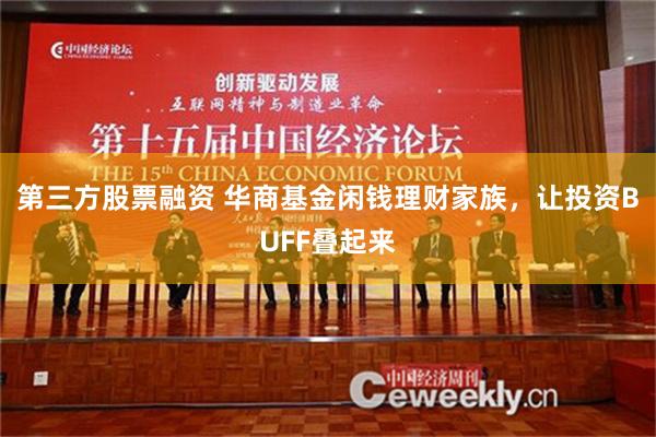 第三方股票融资 华商基金闲钱理财家族，让投资BUFF叠起来