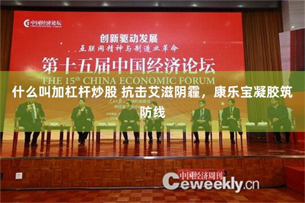 什么叫加杠杆炒股 抗击艾滋阴霾，康乐宝凝胶筑防线