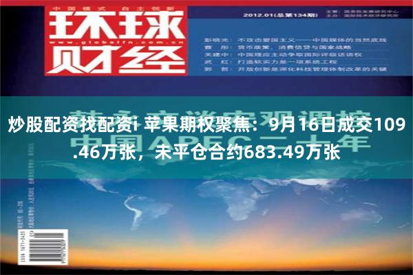 炒股配资找配资i 苹果期权聚焦：9月16日成交109.46万张，未平仓合约683.49万张