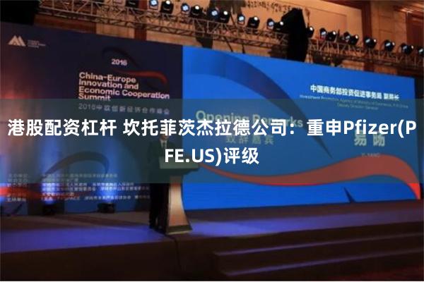 港股配资杠杆 坎托菲茨杰拉德公司：重申Pfizer(PFE.US)评级