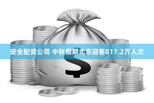 安全配资公司 中秋假期北京迎客817.2万人次
