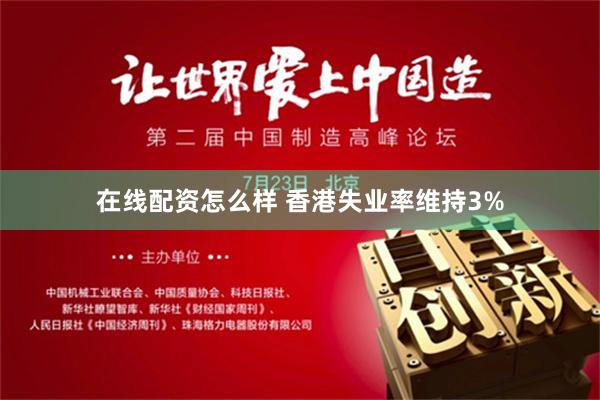 在线配资怎么样 香港失业率维持3%
