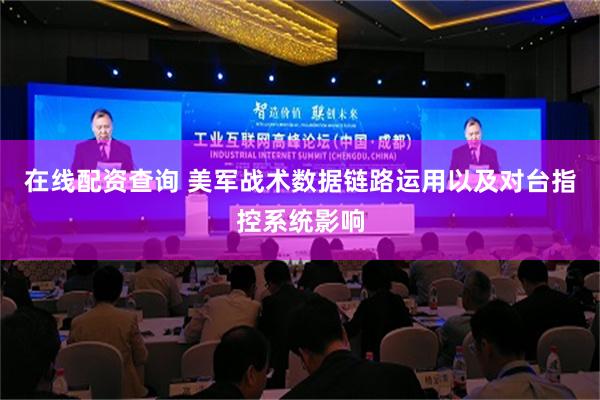 在线配资查询 美军战术数据链路运用以及对台指控系统影响