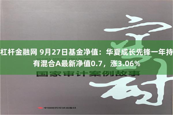 杠杆金融网 9月27日基金净值：华夏成长先锋一年持有混合A最新净值0.7，涨3.06%