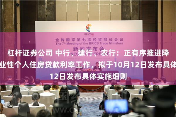 杠杆证券公司 中行、建行、农行：正有序推进降低存量商业性个人住房贷款利率工作，拟于10月12日发布具体实施细则