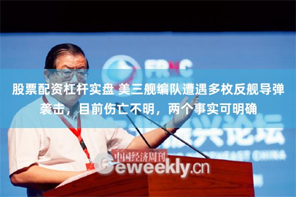 股票配资杠杆实盘 美三舰编队遭遇多枚反舰导弹袭击，目前伤亡不明，两个事实可明确