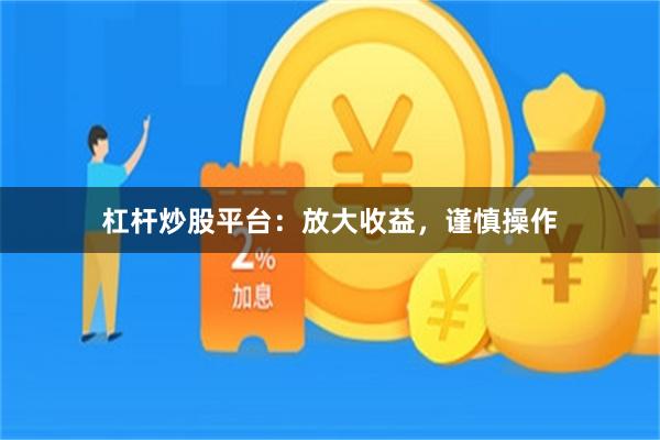 杠杆炒股平台：放大收益，谨慎操作