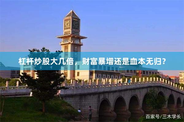 杠杆炒股大几倍，财富暴增还是血本无归？