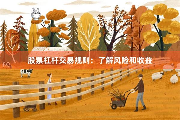 股票杠杆交易规则：了解风险和收益