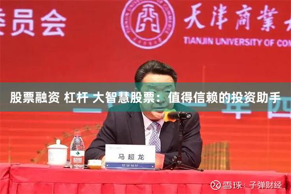 股票融资 杠杆 大智慧股票：值得信赖的投资助手