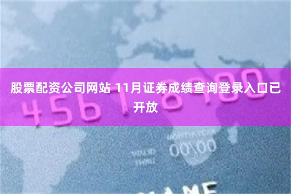 股票配资公司网站 11月证券成绩查询登录入口已开放