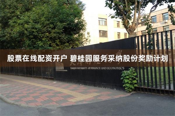 股票在线配资开户 碧桂园服务采纳股份奖励计划
