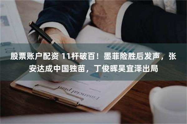 股票账户配资 11杆破百！墨菲险胜后发声，张安达成中国独苗，丁俊晖吴宜泽出局