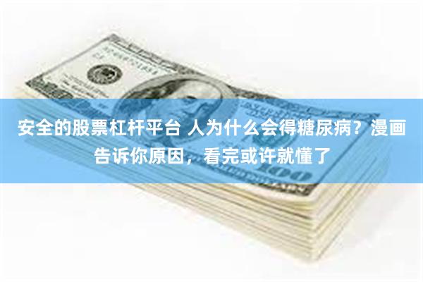 安全的股票杠杆平台 人为什么会得糖尿病？漫画告诉你原因，看完或许就懂了