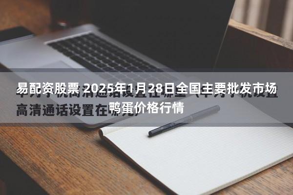 易配资股票 2025年1月28日全国主要批发市场鸭蛋价格行情