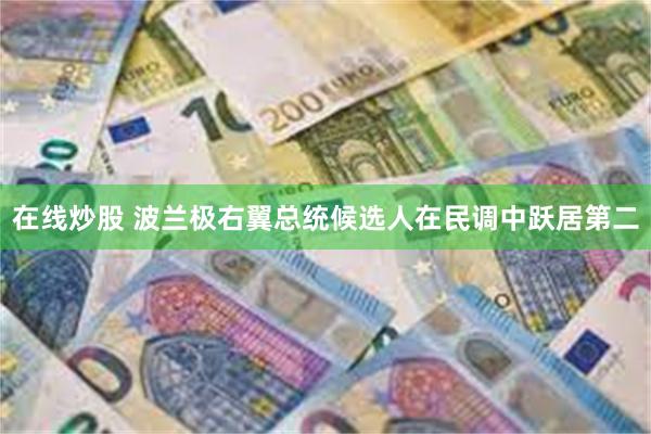 在线炒股 波兰极右翼总统候选人在民调中跃居第二
