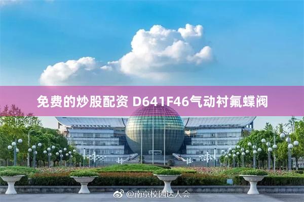 免费的炒股配资 D641F46气动衬氟蝶阀