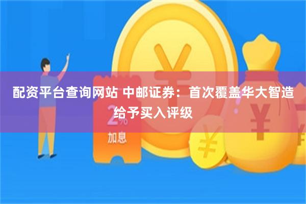 配资平台查询网站 中邮证券：首次覆盖华大智造给予买入评级