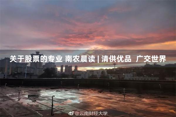 关于股票的专业 南农晨读 | 清供优品  广交世界