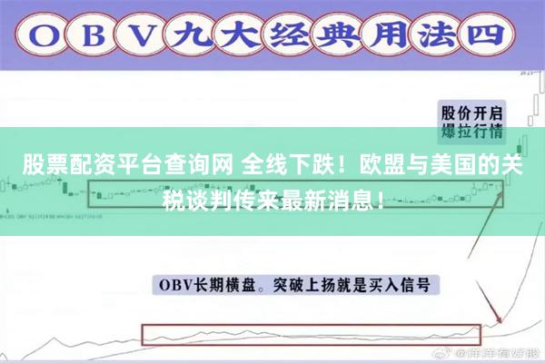 股票配资平台查询网 全线下跌！欧盟与美国的关税谈判传来最新消息！