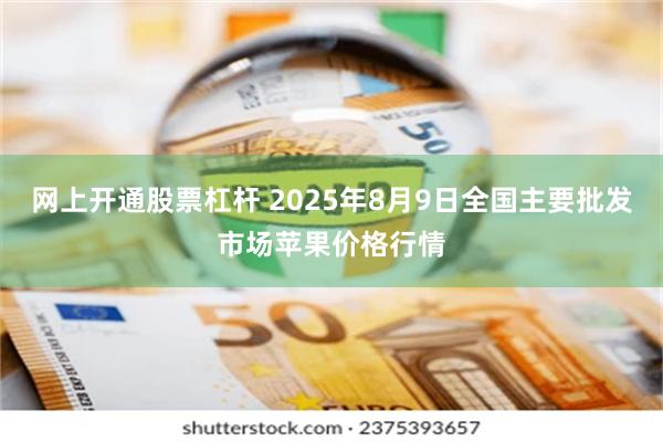 网上开通股票杠杆 2025年8月9日全国主要批发市场苹果价格行情