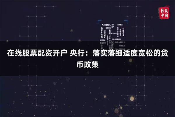 在线股票配资开户 央行：落实落细适度宽松的货币政策